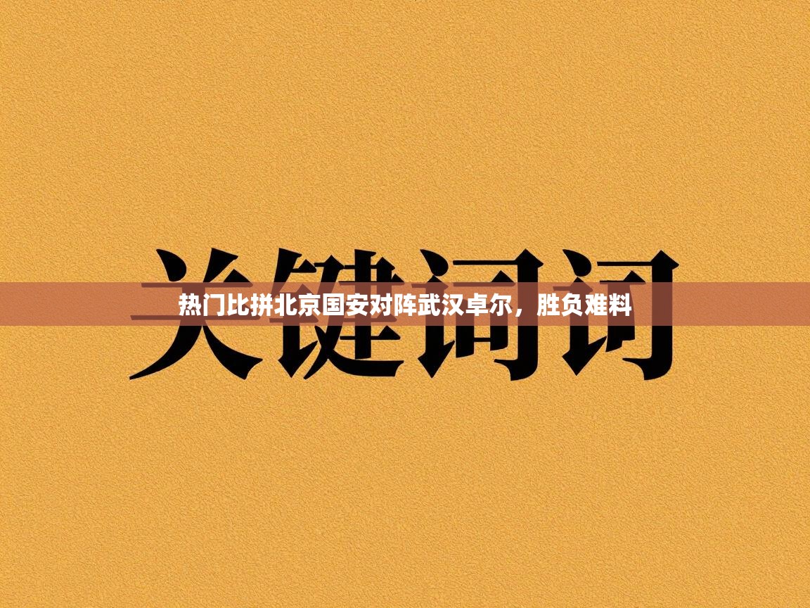 热门比拼北京国安对阵武汉卓尔,胜负难料 第1张